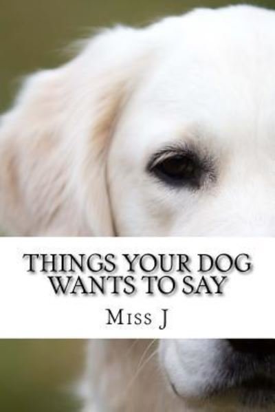 Cover for J · Things Your Dog Wants to Say (Taschenbuch) (2018)