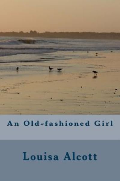 An Old-fashioned Girl - Louisa May Alcott - Bücher - Createspace Independent Publishing Platf - 9781985199965 - 9. Februar 2018