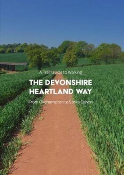 Cover for Matthew Arnold · A Trail Guide to Walking the Devonshire Heartland Way: from Okehampton to Stoke Canon (Pocketbok) (2018)