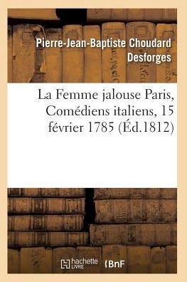 Cover for Desforges-p-j-b · La Femme Jalouse Paris, Comediens Italiens, 15 Fevrier 1785 (Paperback Bog) (2016)