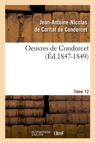 Jean-antoine Nicolas De Caritat Dit Condorcet · Oeuvres de Condorcet. Tome 12 (Ed.1847-1849) - Litterature (Pocketbok) [French edition] (2012)