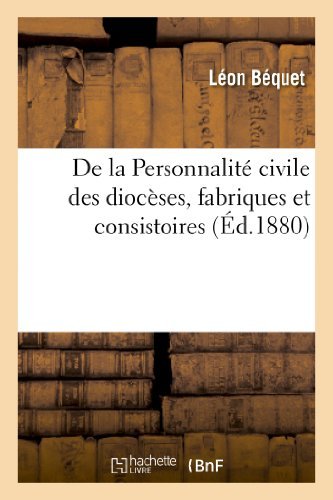 Cover for Bequet-l · De La Personnalite Civile Des Dioceses, Fabriques et Consistoires, et De Leur Capacite (Taschenbuch) [French edition] (2013)
