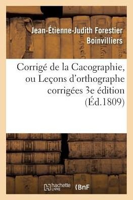 Cover for Boinvilliers-j-e-j · Corrige De La Cacographie, Ou Lecons D'orthographe Corrigees Par M. Boinvilliers. 3e Edition (Taschenbuch) (2016)