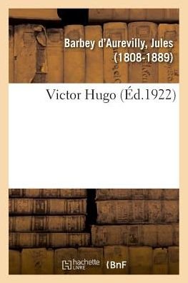 Victor Hugo - Juless Barbey D'Aurevilly - Livres - Hachette Livre - BNF - 9782329044965 - 1 juillet 2018