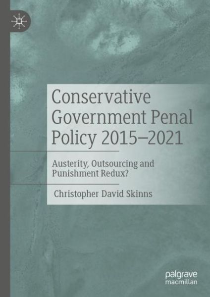 Cover for Christopher David Skinns · Conservative Government Penal Policy 2015-2021: Austerity, Outsourcing and Punishment Redux? (Hardcover Book) [2022 edition] (2022)