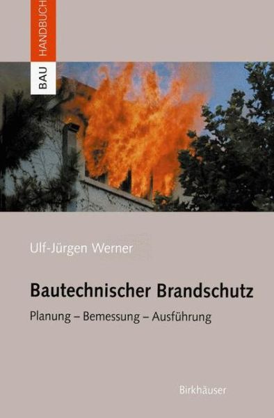 Cover for Ulf-Jurgen Werner · Bautechnischer Brandschutz: Planung -- Bemessung -- Ausfuhrung - Bauhandbuch (Paperback Book) [Softcover Reprint of the Original 1st 2004 edition] (2012)
