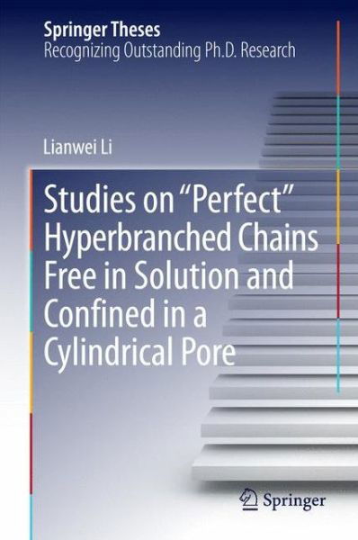 Cover for Lianwei Li · Studies on &quot;Perfect&quot; Hyperbranched Chains Free in Solution and Confined in a Cylindrical Pore - Springer Theses (Hardcover Book) [2014 edition] (2014)