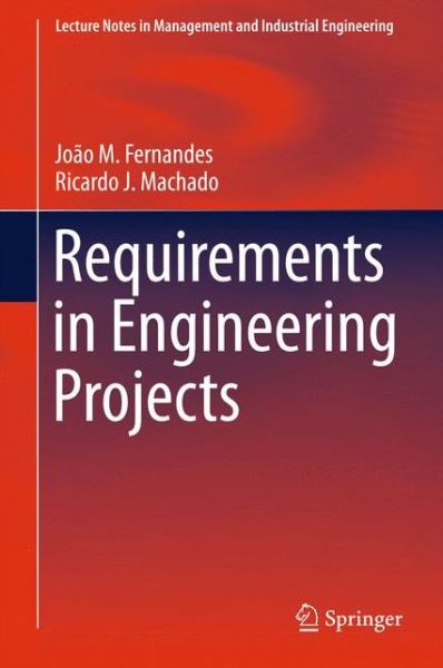 Requirements in Engineering Projects - Lecture Notes in Management and Industrial Engineering - Joao M. Fernandes - Bøger - Springer International Publishing AG - 9783319185965 - 27. juli 2015