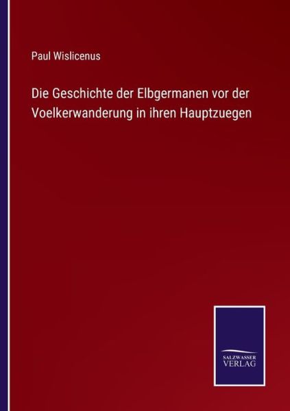 Cover for Paul Wislicenus · Die Geschichte der Elbgermanen vor der Voelkerwanderung in ihren Hauptzuegen (Paperback Book) (2022)