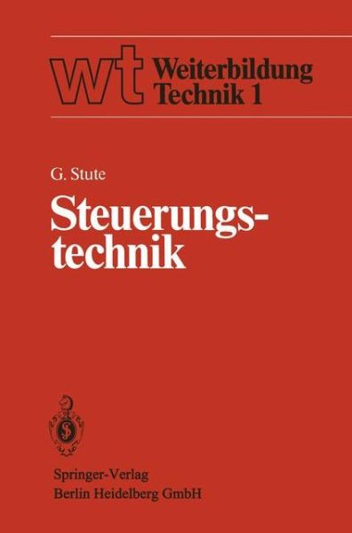 Cover for G Stute · Steuerungstechnik: Einfuhrung, Steuerungsstrukturen, Steuerungstechniken - WT Weiterbildung Technik (Paperback Book) [German edition] (1981)