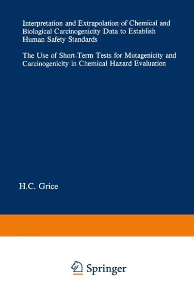 Cover for H C Grice · Interpretation and Extrapolation of Chemical and Biological Carcinogenicity Data to Establish Human Safety Standards: The Use of Short-Term Tests for Mutagenicity and Carcinogenicity in Chemical Hazard Evaluation - Current Issues in Toxicology (Paperback Book) [Softcover reprint of the original 1st ed. 1984 edition] (1984)