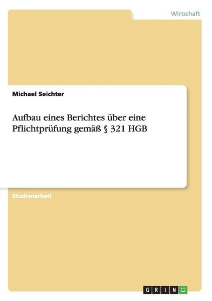 Cover for Michael Seichter · Aufbau eines Berichtes uber eine Pflichtprufung gemass  321 HGB (Paperback Book) [German edition] (2007)