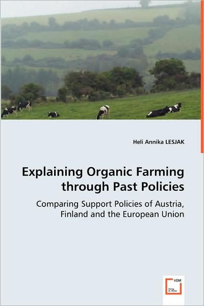 Cover for Heli Annika Lesjak · Explaining Organic Farming Through Past Policies - Comparing Support Policies of Austria, Finland and the European Union (Pocketbok) (2008)