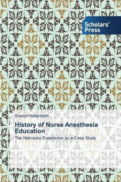 Cover for Sharon Hadenfeldt · History of Nurse Anesthesia Education: the Nebraska Experience As a Case Study (Paperback Book) (2014)