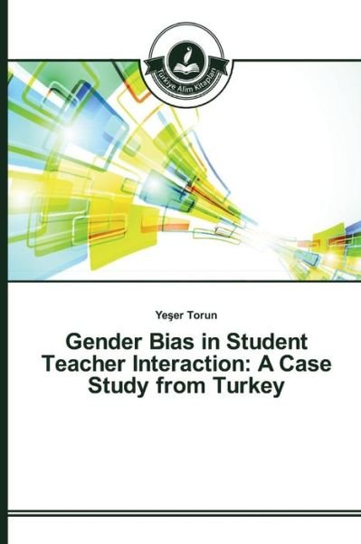 Cover for Torun Ye er · Gender Bias in Student Teacher Interaction: a Case Study from Turkey (Paperback Book) (2015)
