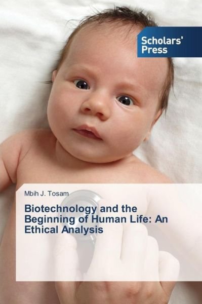 Cover for Tosam Mbih J · Biotechnology and the Beginning of Human Life: an Ethical Analysis (Taschenbuch) (2015)