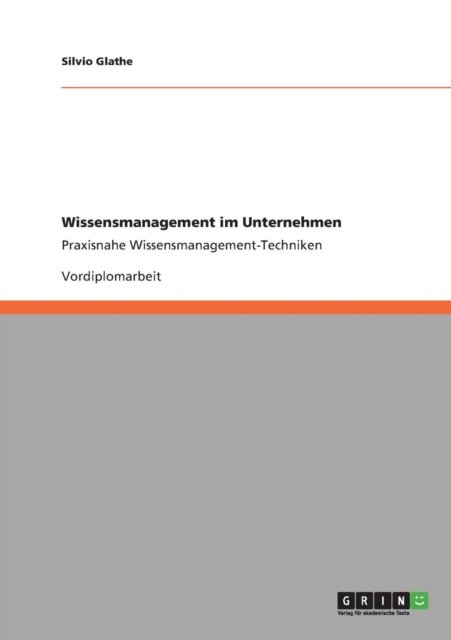 Wissensmanagement im Unternehmen: Praxisnahe Wissensmanagement-Techniken - Silvio Glathe - Livres - Grin Verlag - 9783640890965 - 12 avril 2011