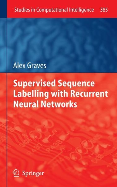 Supervised Sequence Labelling with Recurrent Neural Networks - Studies in Computational Intelligence - Alex Graves - Livros - Springer-Verlag Berlin and Heidelberg Gm - 9783642247965 - 9 de fevereiro de 2012