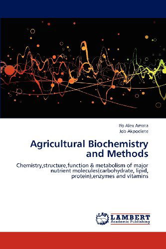 Cover for Job Akpodiete · Agricultural Biochemistry and Methods: Chemistry,structure,function &amp; Metabolism of Major Nutrient Molecules (Carbohydrate, Lipid, Protein),enzymes and Vitamins (Paperback Bog) (2012)