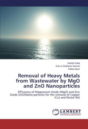 Cover for Rabia Nazir · Removal of Heavy Metals from Wastewater by Mgo and Zno Nanoparticles: Efficiency of Magnesium Oxide (Mgo) and Zinc Oxide (Zno)nano-particles for the Removal of Copper (Cu) and Nickel (Ni) (Paperback Book) (2014)