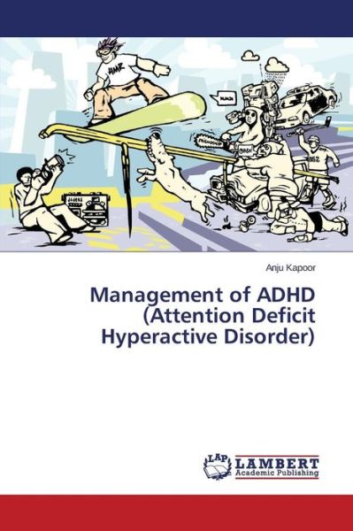 Management of Adhd (Attention Deficit Hyperactive Disorder) - Kapoor Anju - Kirjat - LAP Lambert Academic Publishing - 9783659698965 - keskiviikko 6. toukokuuta 2015