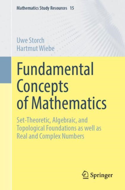 Cover for Uwe Storch · Fundamental Concepts of Mathematics: Set-Theoretic, Algebraic, and Topological Foundations as well as Real and Complex Numbers - Mathematics Study Resources (Paperback Book) [2024 edition] (2025)