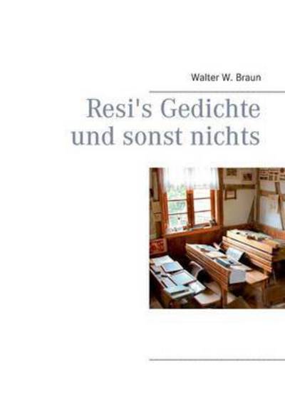 Cover for Walter W Braun · Resi's Gedichte Und Sonst Nichts (Paperback Book) (2015)