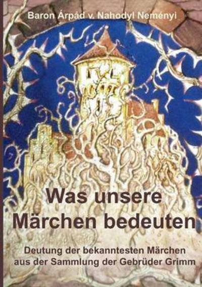 Cover for Arpad Baron Von Nahodyl Nemenyi · Was Unsere Marchen Bedeuten (Paperback Book) (2015)