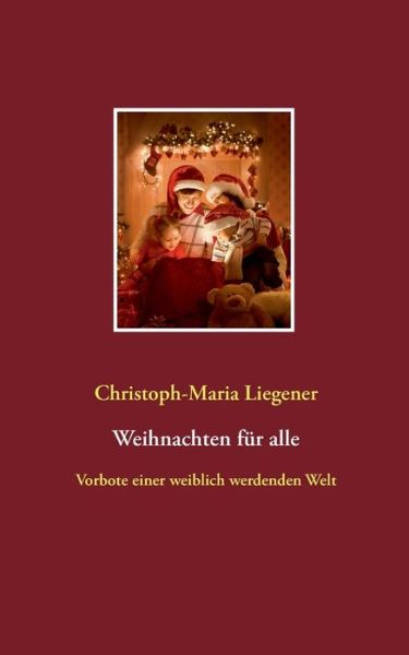 Cover for Christoph-Maria Liegener · Weihnachten fur alle: Vorbote einer weiblich werdenden Welt (Taschenbuch) (2019)