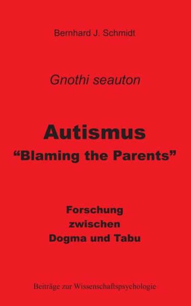 Cover for Bernhard J Schmidt · Autismus - Blaming the Parents: Forschung zwischen Dogma und Tabu (Paperback Book) (2020)