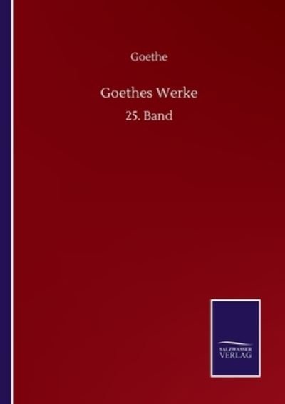 Goethes Werke: 25. Band - Goethe - Books - Salzwasser-Verlag GmbH - 9783752517965 - September 21, 2020