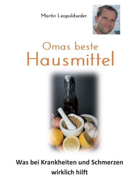 Cover for Martin Leopoldseder · Omas beste Hausmittel: Was bei Krankheiten und Schmerzen wirklich hilft (Paperback Book) (2021)
