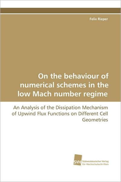 Cover for Felix Rieper · On the Behaviour of Numerical Schemes in the Low Mach Number Regime: an Analysis of the Dissipation Mechanism of Upwind Flux Functions on Different Cell Geometries (Pocketbok) (2008)