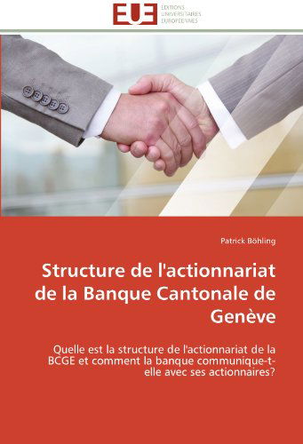 Cover for Patrick Böhling · Structure De L'actionnariat De La Banque Cantonale De Genève: Quelle Est La Structure De L'actionnariat De La Bcge et Comment La Banque Communique-t-elle Avec Ses Actionnaires? (Paperback Book) [French edition] (2018)