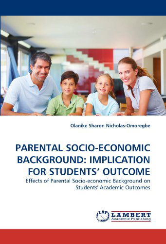 Parental Socio-economic Background: Implication for Students' Outcome: Effects of Parental Socio-economic Background on Students' Academic Outcomes - Olanike Sharon Nicholas-omoregbe - Books - LAP LAMBERT Academic Publishing - 9783843390965 - January 7, 2011