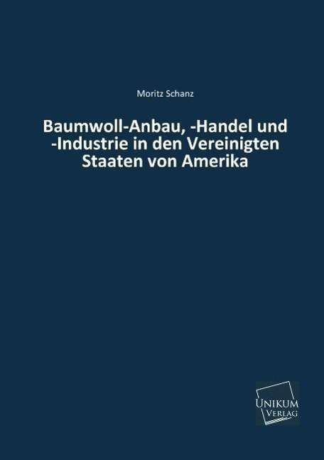 Cover for Moritz Schanz · Baumwoll-anbau, -handel Und -industrie in den Vereinigten Staaten Von Amerika (Paperback Book) [German edition] (2013)