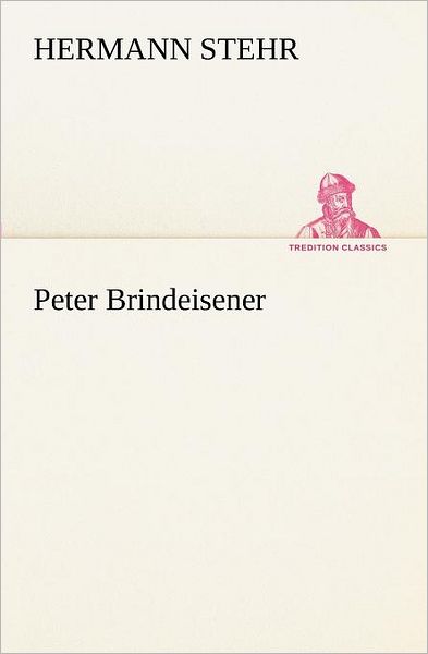 Cover for Hermann Stehr · Peter Brindeisener (Tredition Classics) (German Edition) (Paperback Book) [German edition] (2012)