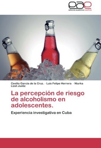 Cover for Niurka Lizet Justiz · La Percepción De Riesgo De Alcoholismo en Adolescentes.: Experiencia Investigativa en Cuba (Paperback Book) [Spanish edition] (2014)