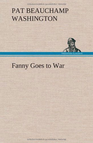 Fanny Goes to War - Pat Beauchamp Washington - Kirjat - TREDITION CLASSICS - 9783849161965 - keskiviikko 12. joulukuuta 2012