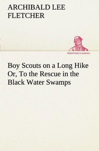 Cover for Archibald Lee Fletcher · Boy Scouts on a Long Hike Or, to the Rescue in the Black Water Swamps (Tredition Classics) (Pocketbok) (2013)