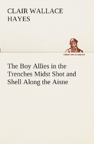 Cover for Clair W. (Clair Wallace) Hayes · The Boy Allies in the Trenches Midst Shot and Shell Along the Aisne (Tredition Classics) (Pocketbok) (2013)