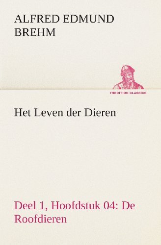 Cover for Alfred Edmund Brehm · Het Leven Der Dieren Deel 1, Hoofdstuk 04: De Roofdieren (Tredition Classics) (Dutch Edition) (Taschenbuch) [Dutch edition] (2013)