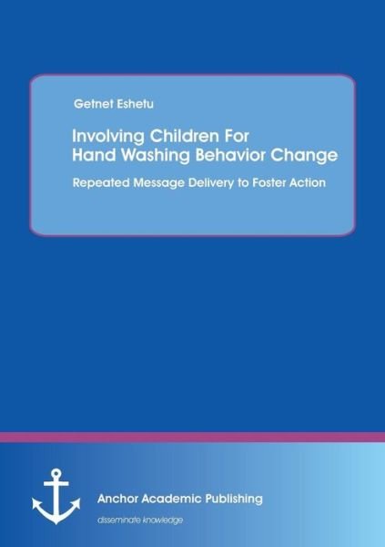 Cover for Getnet Eshetu · Involving Children for Hand Washing Behavior Change: Repeated Message Delivery to Foster Action (Paperback Book) (2013)