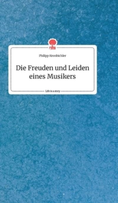 Cover for Philipp Kronbichler · Die Freuden und Leiden eines Musikers. Life is a Story - story.one (Gebundenes Buch) (2021)