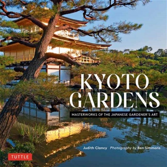 Judith Clancy · Kyoto Gardens: Masterworks of the Japanese Gardener's Art (Hardcover Book) (2024)
