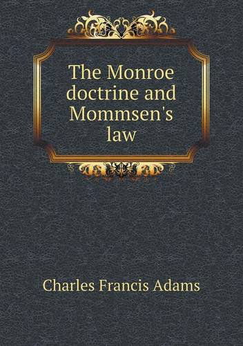 Cover for Charles Francis Adams · The Monroe Doctrine and Mommsen's Law (Paperback Book) (2013)