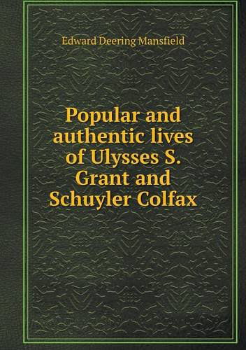 Cover for Edward Deering Mansfield · Popular and Authentic Lives of Ulysses S. Grant and Schuyler Colfax (Paperback Book) (2013)