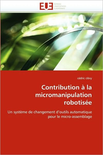 Cover for Cédric Clévy · Contribution À La Micromanipulation Robotisée: Un Système De Changement D'outils Automatique Pour Le Micro-assemblage (Pocketbok) [French edition] (2018)