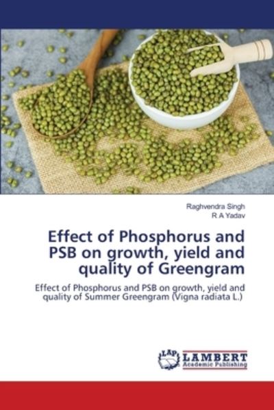 Cover for Raghvendra Singh · Effect of Phosphorus and PSB on growth, yield and quality of Greengram (Paperback Book) (2021)