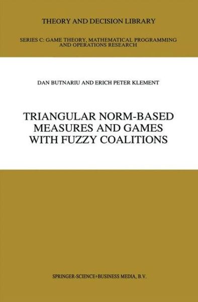 Cover for D. Butnariu · Triangular Norm-Based Measures and Games with Fuzzy Coalitions - Theory and Decision Library C (Paperback Book) [Softcover reprint of hardcover 1st ed. 1993 edition] (2010)